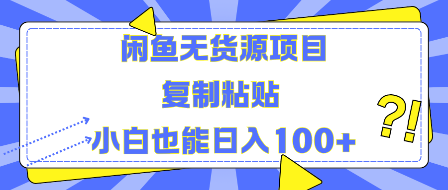 闲鱼无货源项目 复制粘贴 小白也能日入100+-网赚副业网
