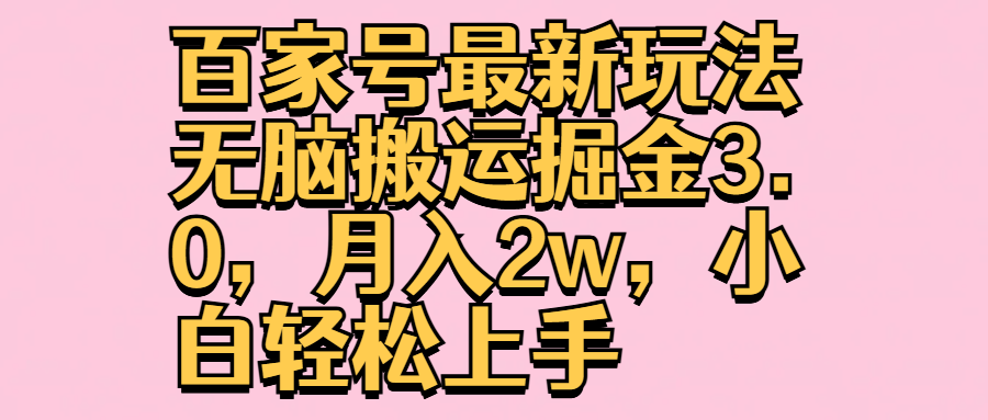 百家号最新玩法无脑搬运掘金3.0,月入2w,小白轻松上手-网赚副业网