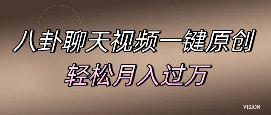 八卦聊天视频一键原创 轻松月入过万-网赚副业网