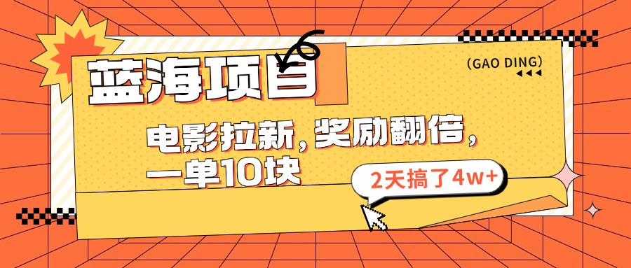 蓝海项目，电影拉新，暑期赏金翻倍，一单10元，2天搞了4w+-网赚副业网