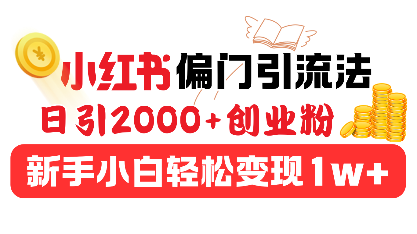 小红书偏门引流法,日引2000+创业粉,新手小白轻松变现1w+-网赚副业网