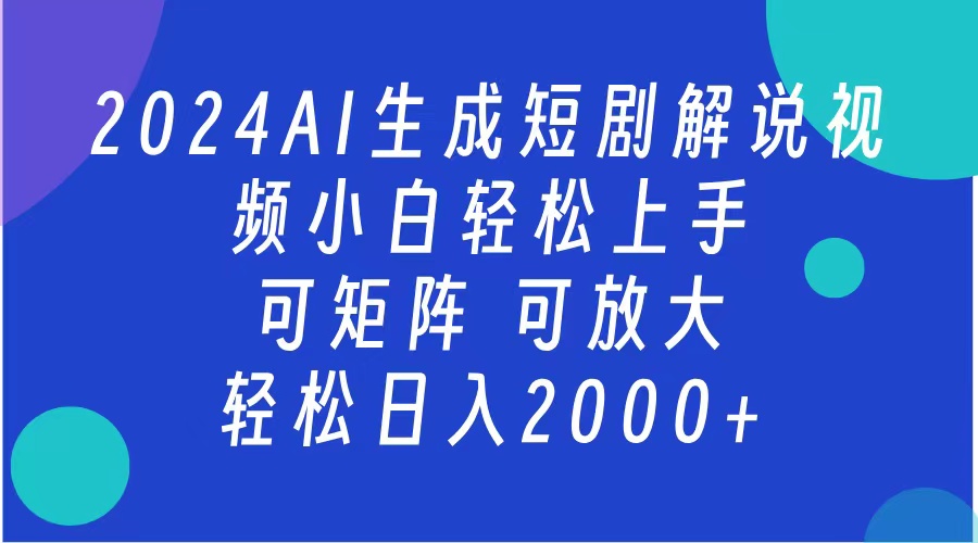 AI生成短剧解说视频 2024最新蓝海项目 小白轻松上手 日入2000+-网赚副业网