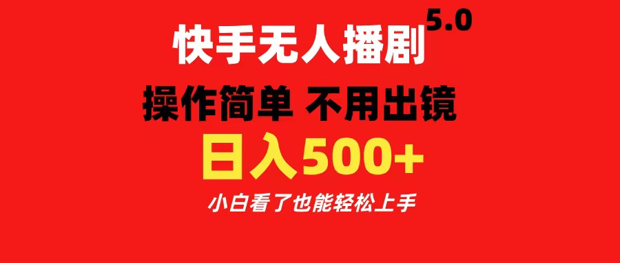 快手无人播剧5.0,操作简单 不用出镜,日入500+小白看了也能轻松上手-网赚副业网