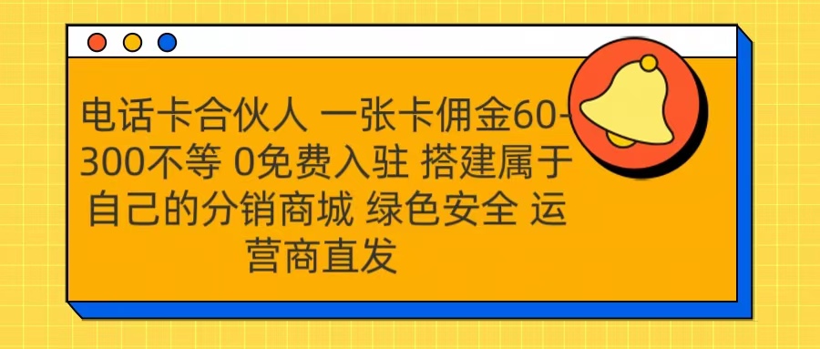 号卡合伙人 一张卡佣金60-300不等 运营商直发 绿色安全-网赚副业网