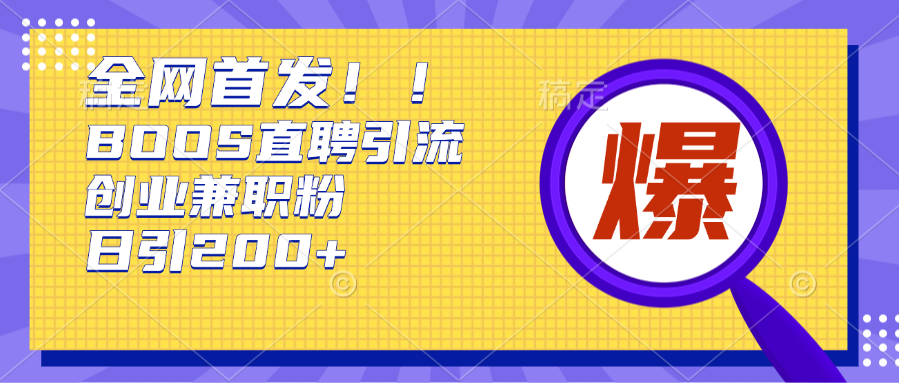 全网首发!BOOS直聘引流创业兼职粉，单号日引200+-网赚副业网