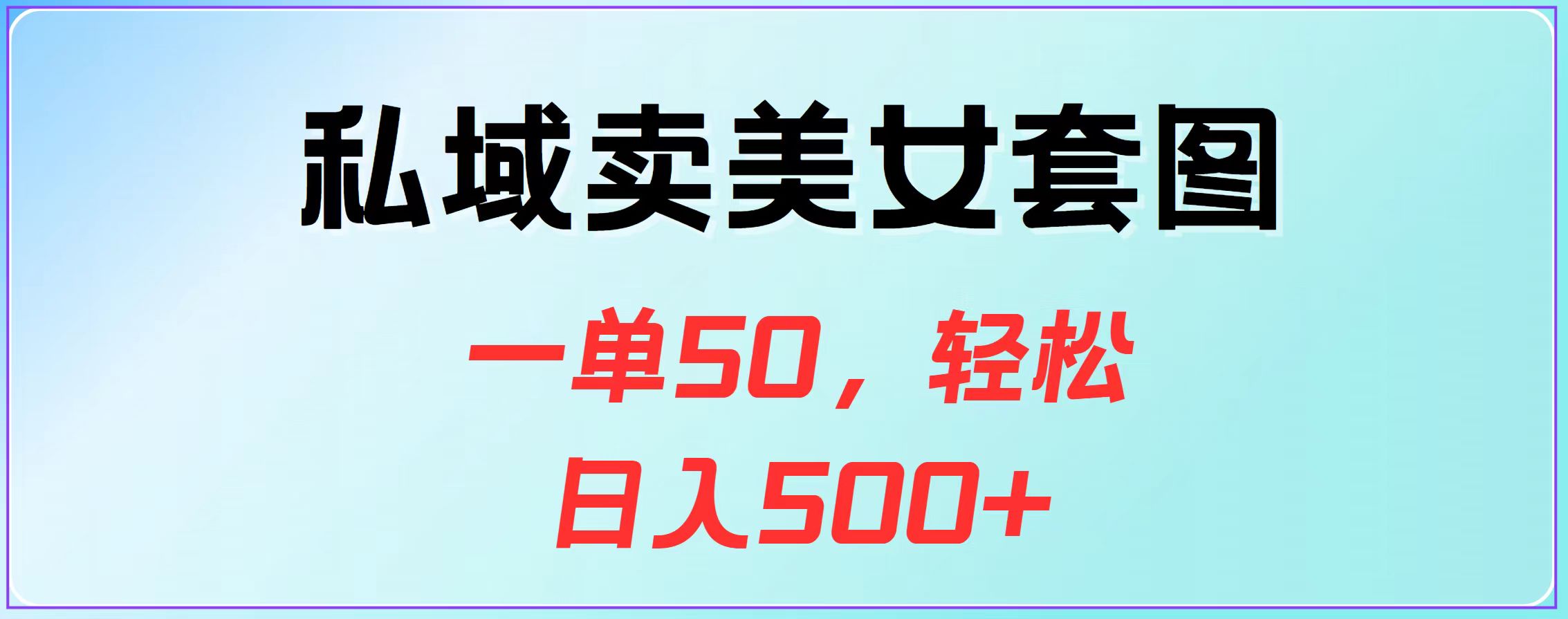 私域卖美女套图,一单50,轻松日入500+-网赚副业网