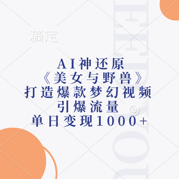 AI神还原《美女与野兽》,打造爆款梦幻视频,引爆流量,单日变现1000+-网赚副业网