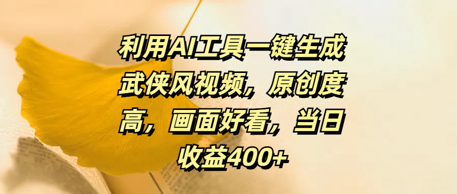 利用AI工具一键生成武侠风视频,原创度高,画面好看,当日收益400+-网赚副业网
