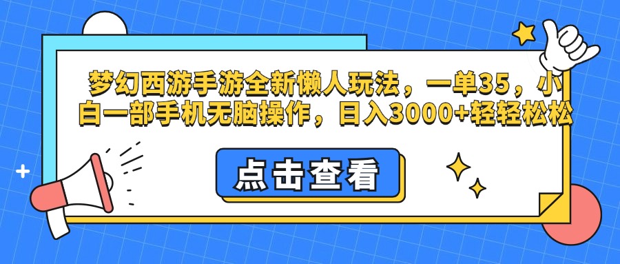 梦幻西游手游,全新懒人玩法,一单35,小白一部手机无脑操作,日入3000+轻轻松松-网赚副业网