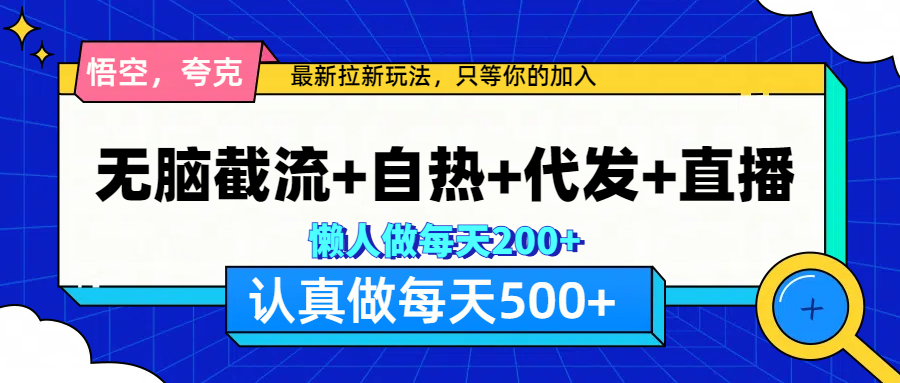 悟空、夸克拉新，无脑截流+自热+代发+直播，日入500+-网赚副业网
