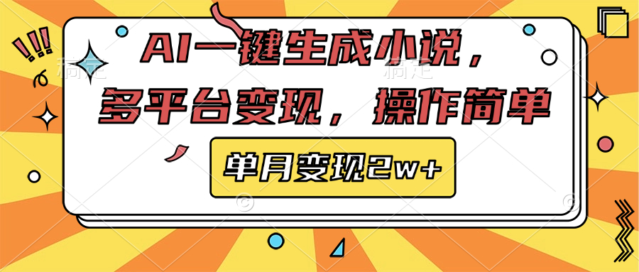 AI一键生成小说，多平台变现， 操作简单，单月变现2w+-网赚副业网