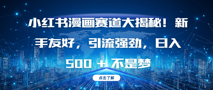 小红书漫画赛道大揭秘!新手友好,引流强劲,日入 500 + 不是梦-网赚副业网