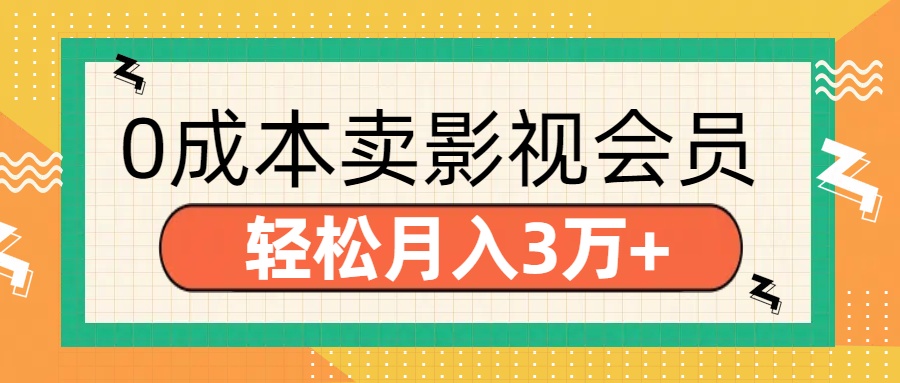 零成本卖影视会员,轻松月入3万+-网赚副业网