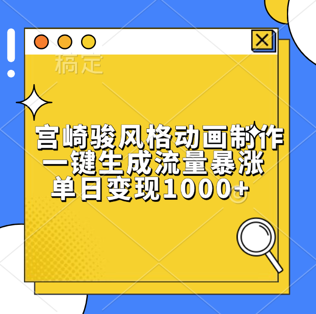 宫崎骏风格动画制作，单日变现1000+，一键生成流量暴涨-网赚副业网