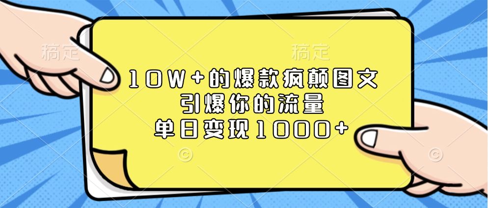 10W+的爆款疯颠图文，引爆你的流量，单日变现1000+-网赚副业网