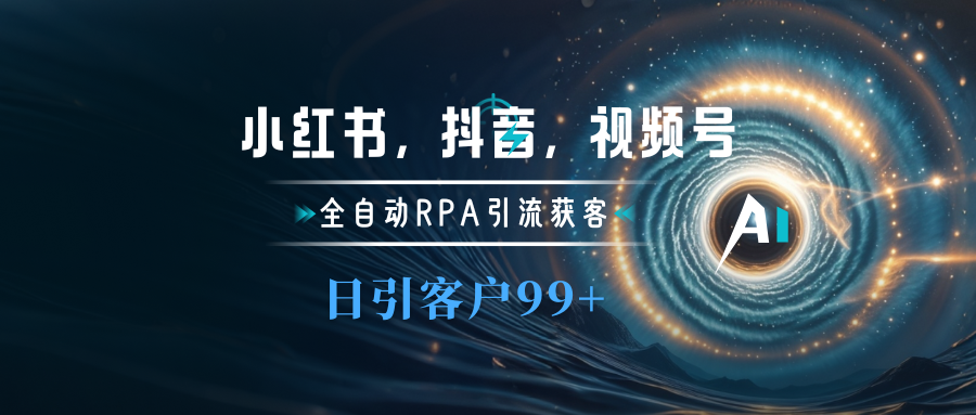小红书,抖音,视频号主流平台全自动RPA引流获客,日引目标客户500+-网赚副业网