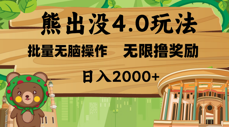熊出没4.0新玩法,软件加持,无限撸奖励,新手小白无脑矩阵操作,日入2000+-网赚副业网
