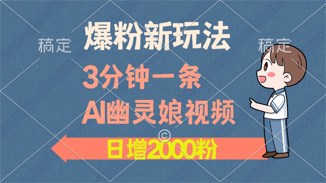 爆粉新玩法,3分钟一条AI幽灵娘视频,日涨2000粉丝,多种变现方式-网赚副业网