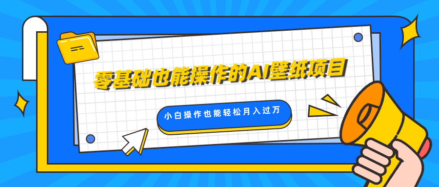 零基础也能操作的AI壁纸项目，轻松复制爆款，0基础小白操作也能轻松月入过万-网赚副业网