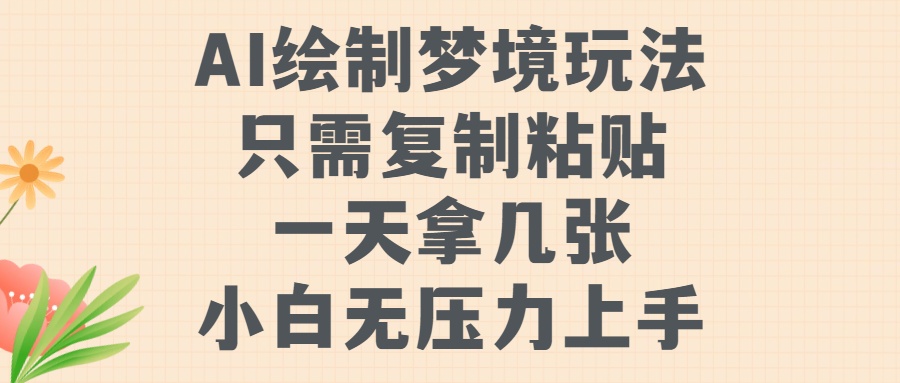 AI绘制梦境玩法,只需要复制粘贴,一天轻松拿几张,小白无压力上手-网赚副业网