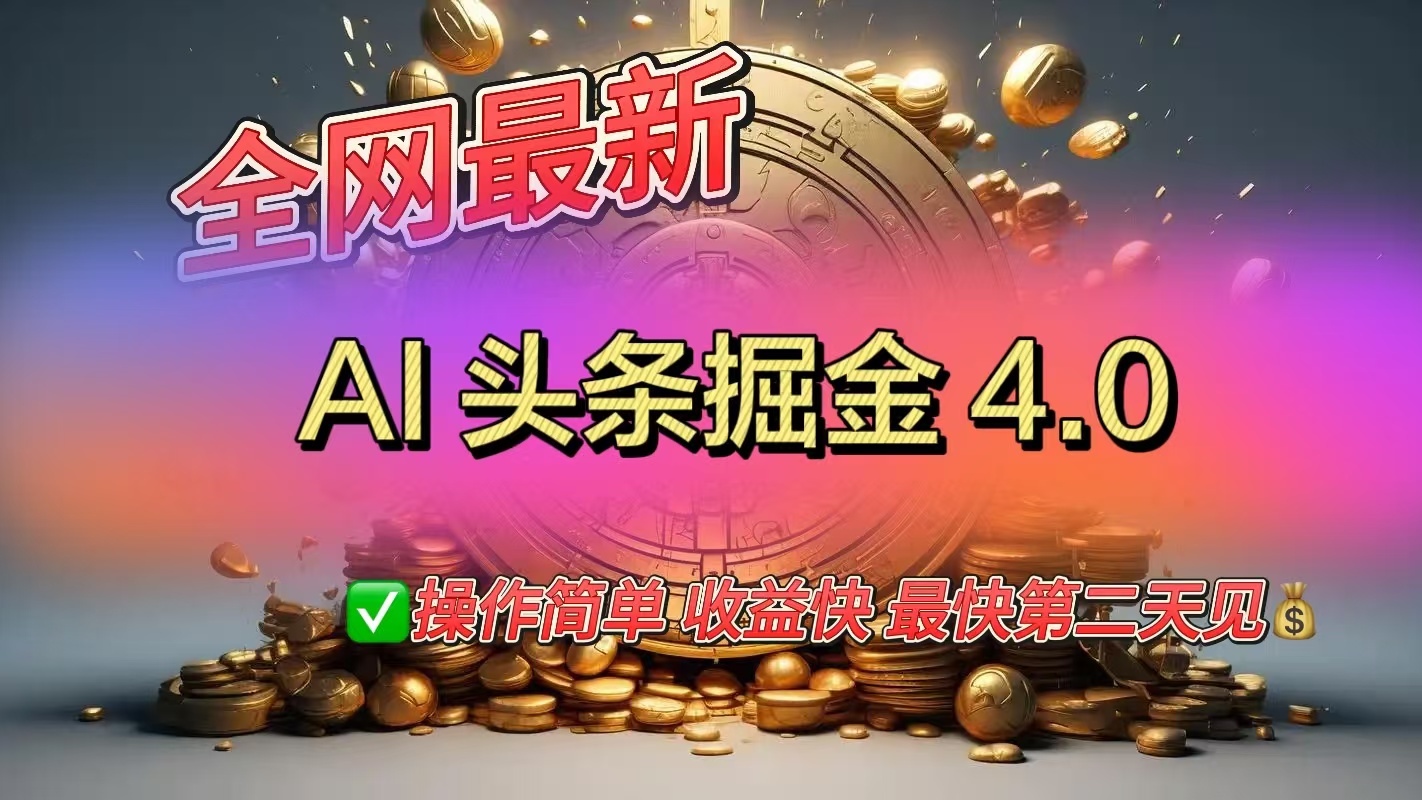 全网最新AI头条掘金4.0版,操作简单收益快-网赚副业网