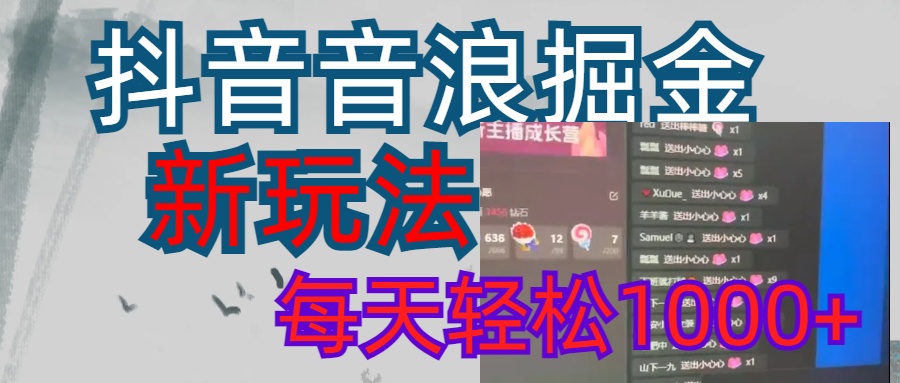 抖音,音浪掘金,新玩法曝光学员轻松日入1000+-网赚副业网
