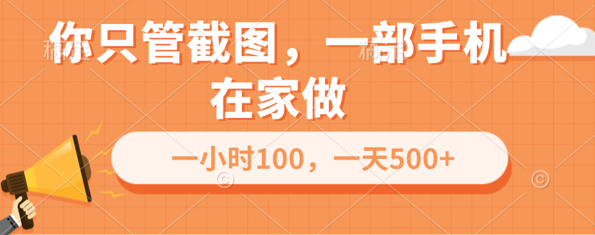 你只管截图,一部手机在家做,一小时100,一天500+-网赚副业网