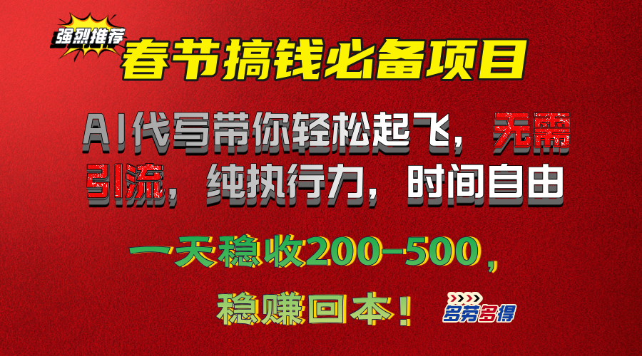 春节搞钱必备项目!AI代写带你轻松起飞,无需引流,纯执行力,时间自由,一天稳收200-500,稳赚回本!-网赚副业网