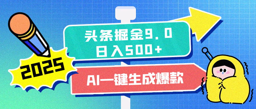 2025头条掘金9.0最新玩法,AI一键生成爆款文章,每天复制粘贴就行,简单易上手,日入500+-网赚副业网