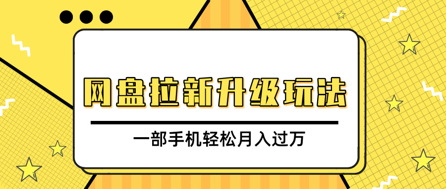 网盘拉新升级玩法,免费资料引流宝妈粉私域变现,一部手机轻松月入过万-网赚副业网