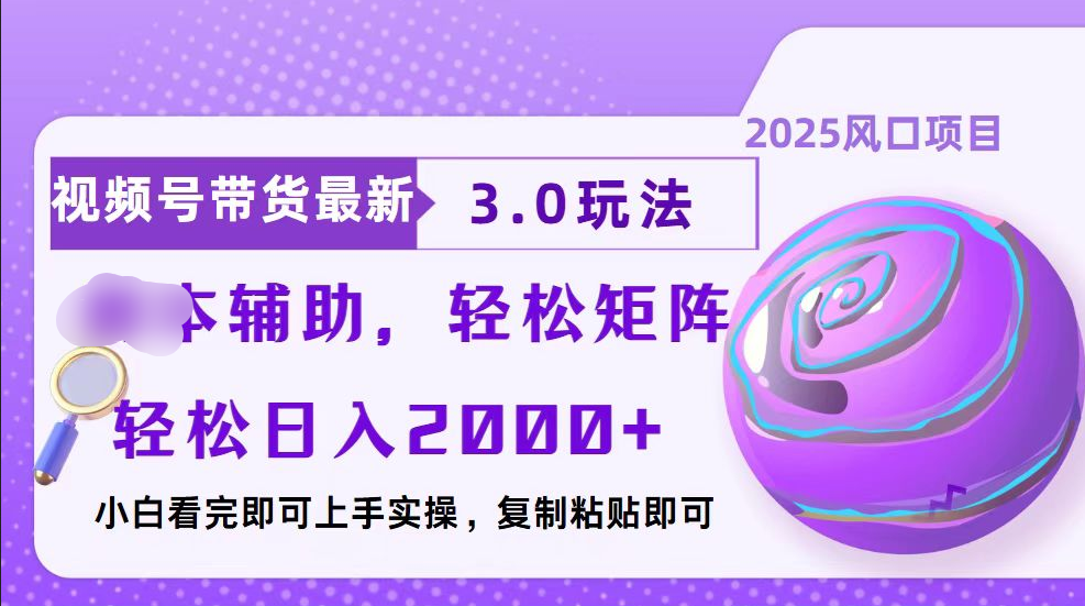 视频号带货最新3.0玩法,作品制作简单,当天起号,复制粘贴,脚本辅助,轻松矩阵日入2000+-网赚副业网