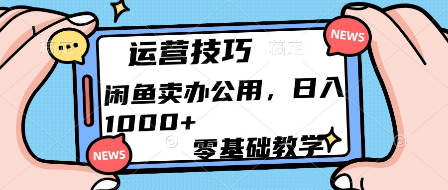运营技巧!闲鱼卖办公用品日入1000+-网赚副业网