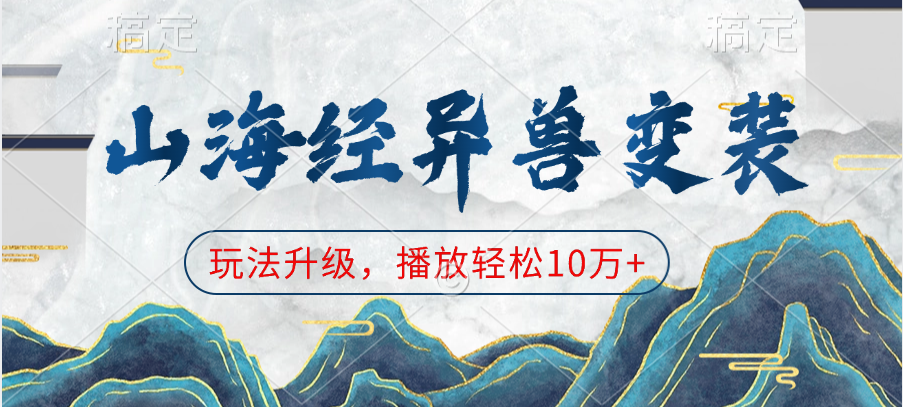 山海经异兽变装，玩法升级，播放轻松10万+-网赚副业网