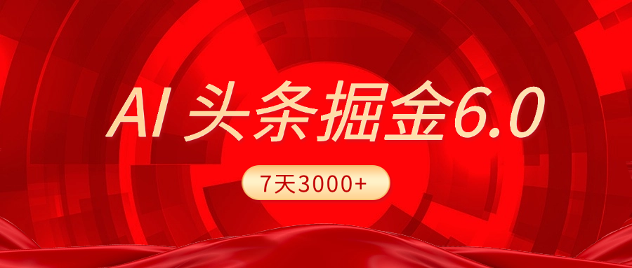 2025最新AI头条6.0,7天挣了3000+,操作很简单,小白可以照做(附详细教程)-网赚副业网