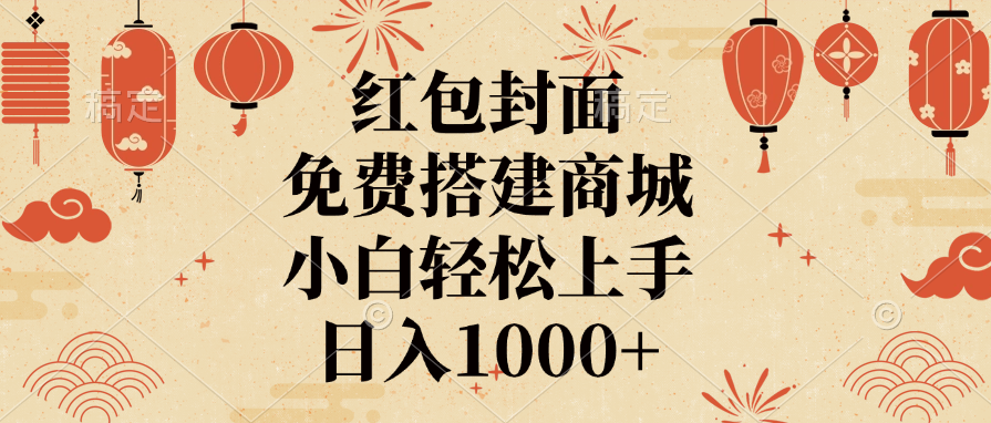 红包封面，免费搭建商城，日入1000+小白轻松上手，-网赚副业网