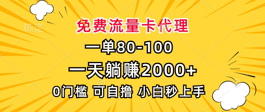 一单80,免费流量卡代理,0门槛,小白也能轻松上手,一天躺赚2000+-网赚副业网