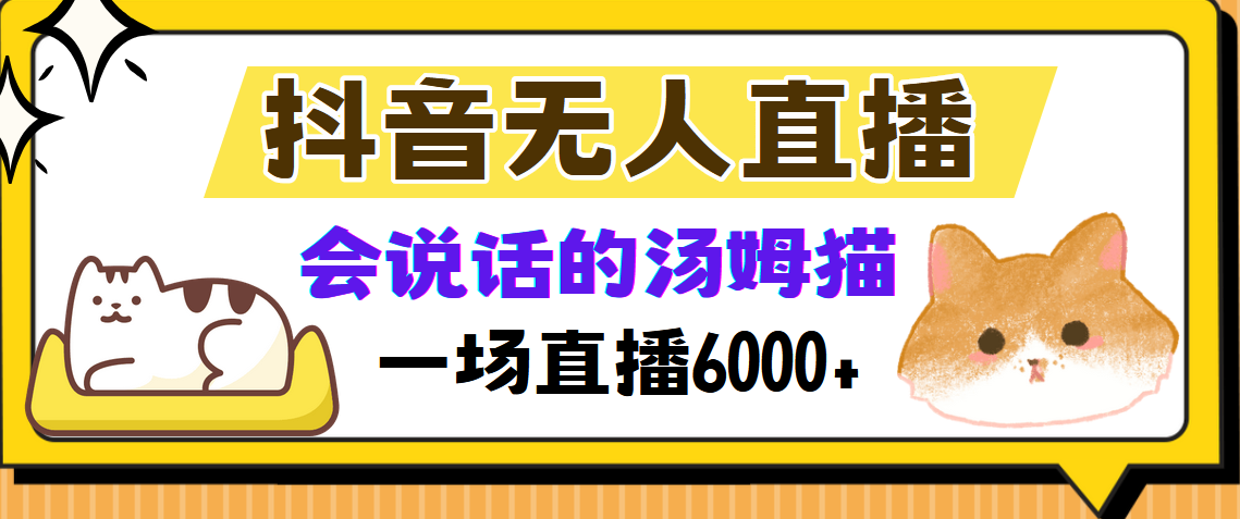 抖音无人直播,会说话的汤姆猫弹幕互动小游戏,两场直播6000+-网赚副业网