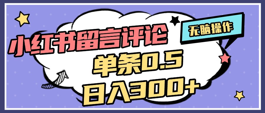 2025最新小红书评论单条0.5元,日入300+,无上限,详细操作流程-网赚副业网