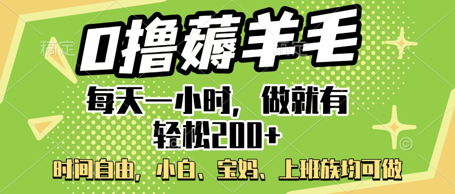 0撸薅羊毛项目,每天一小时,做就有轻松200+,宝妈、小白上班族均可做-网赚副业网