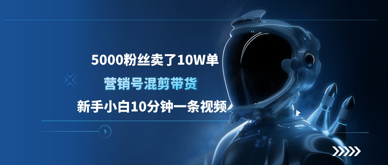 5000粉丝卖了10W单，营销号混剪带货，新手小白10分钟一条视频-网赚副业网