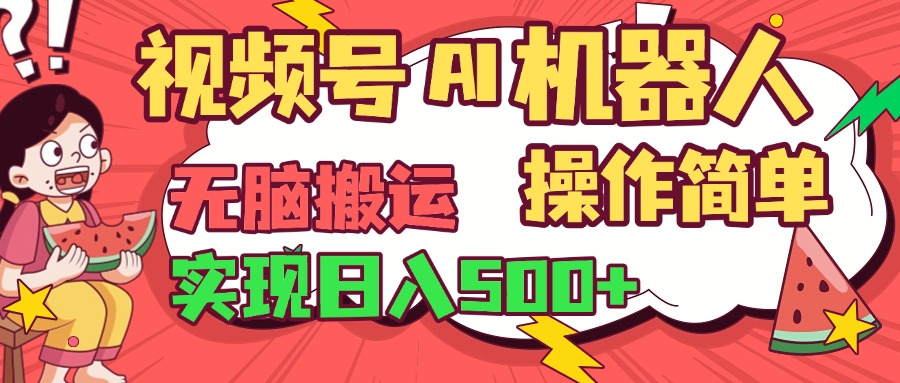 视频号AI机器人,无脑操作操作简单轻松实现日入500+-网赚副业网
