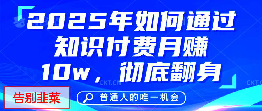 给自己一个机会,2025年翻身项目,知识付费,网创项目的天花板,没有之一!-网赚副业网