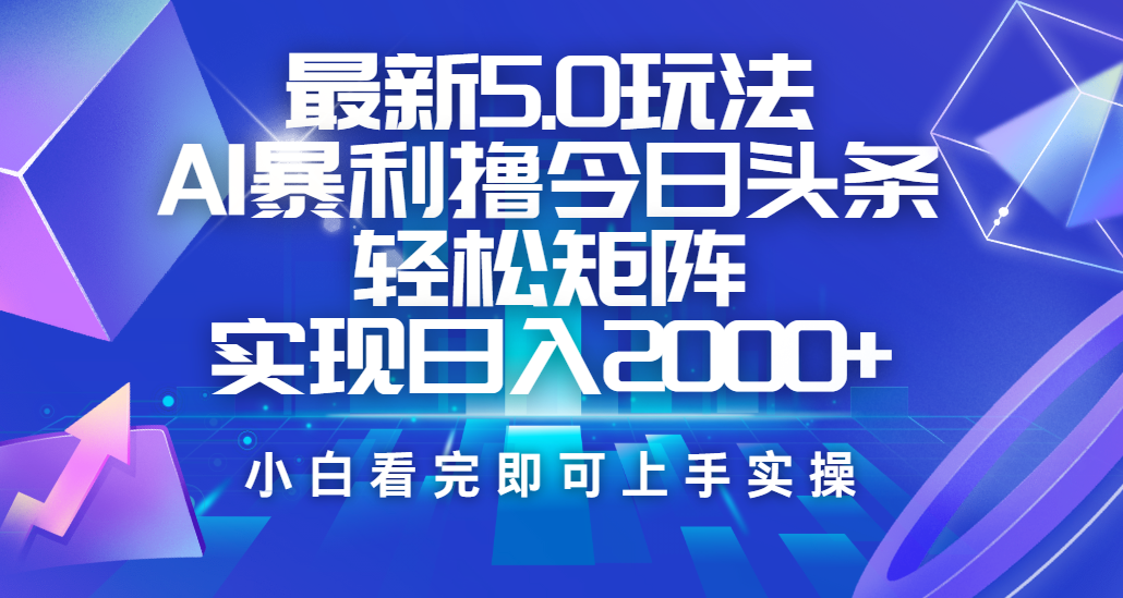 今日头条最新5.0玩法,思路简单,复制粘贴,轻松实现矩阵日入2000+-网赚副业网
