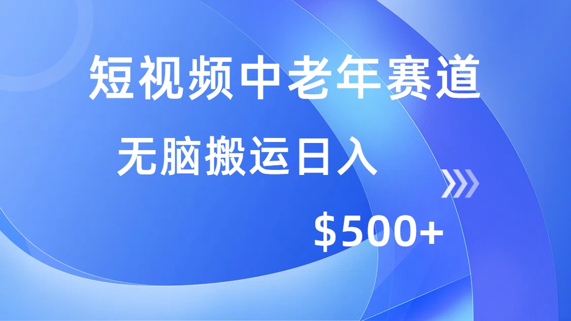 短视频中老年赛道,操作简单,多平台收益,无脑搬运日入500+-网赚副业网