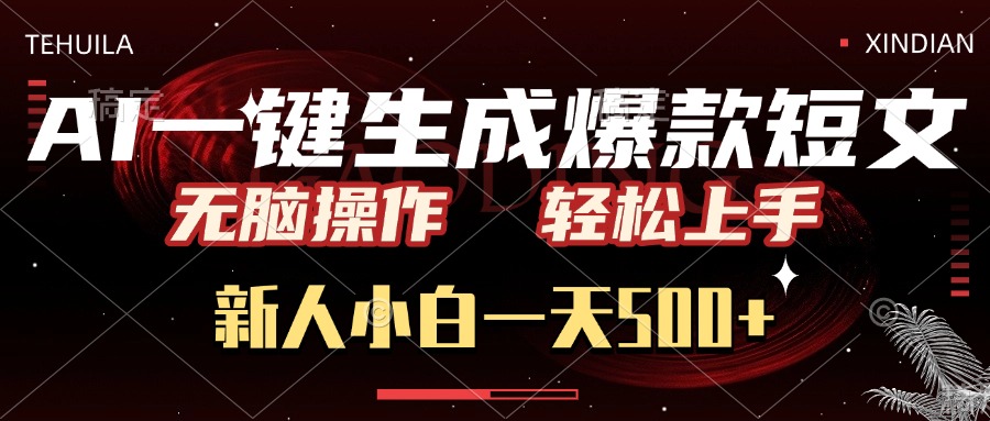 AI一键生成爆款短文,无脑操作,新人小白一天500+,轻松上手-网赚副业网