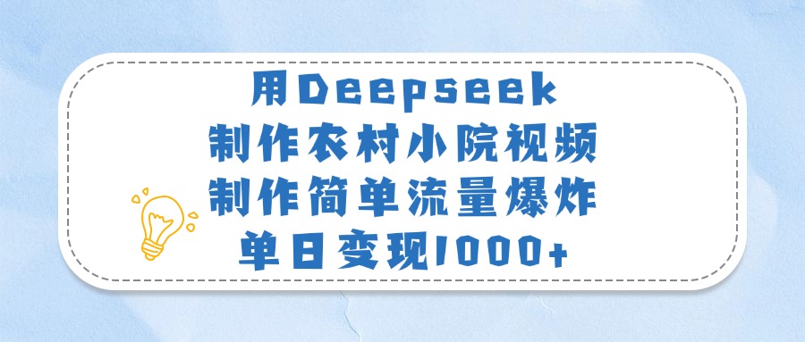用Deepseek制作农村小院视频,制作简单流量爆炸,单日变现1000+-网赚副业网