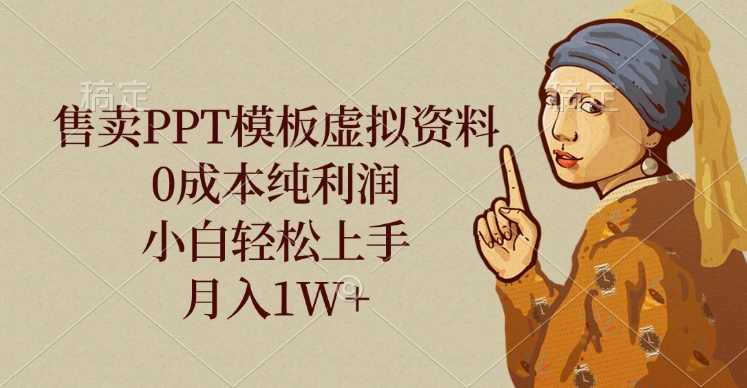 售卖PPT模板虚拟资料，0成本纯利润，小白轻松上手，月入1W+-网赚资源网