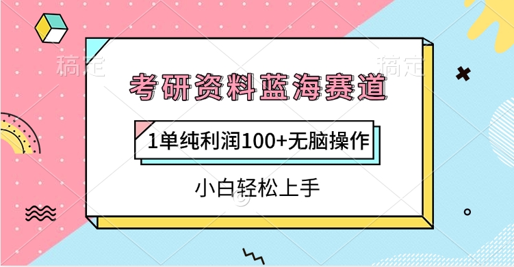 考研资料蓝海赛道，1单纯利润100+无脑操作，小白轻松上手-网赚副业网