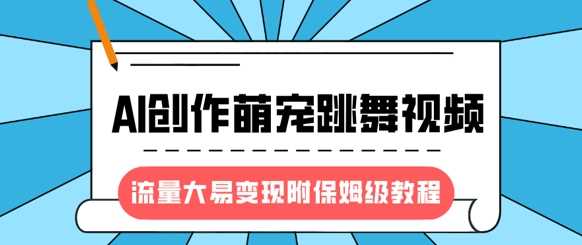 最新风口项目,AI创作萌宠跳舞视频,流量大易变现-网赚副业网