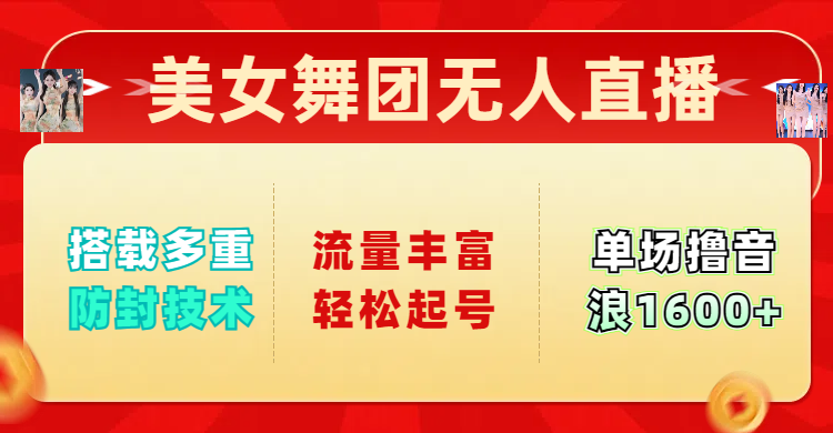 美女舞团无人直播,搭载多重防封技术,流量丰富轻松起号,单人单号可撸音浪1600+-网赚副业网